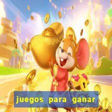 juegos para ganar dinero de verdad gratis